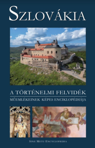 Szlov�kia - A t�rt�nelmi Felvid�k m�eml�keinek k�pes enciklop�di�ja