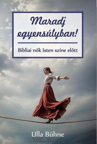Maradj egyens�lyban! - Bibliai n�k Isten sz�ne el�tt