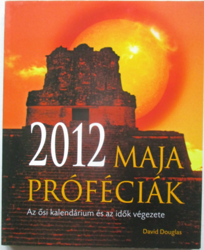 2012 - Maja pr�f�ci�k - Az �si kalend�rium �s az id�k v�gezete