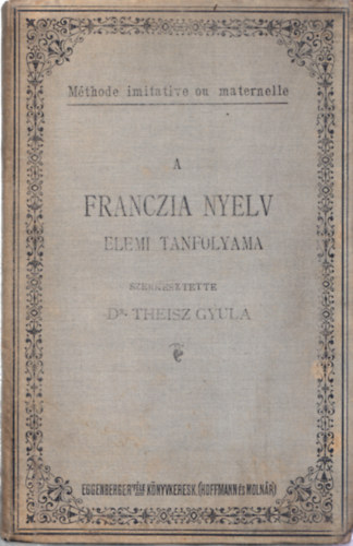 A franczia nyelv elemi tanfolyama I.- Olvas�k�nyv �s nyelvtani t�bl�zatok (magyar-francia)