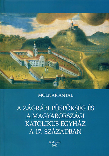 A Z�gr�bi p�sp�ks�g �s a magyarorsz�gi katolikus egyh�z a 17. sz�zadban