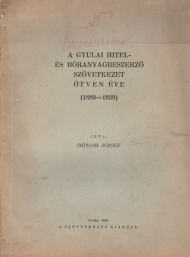 A gyulai hitel- �s b�ranyagbeszerz� sz�vetkezet �tven �ve (1889-1939)