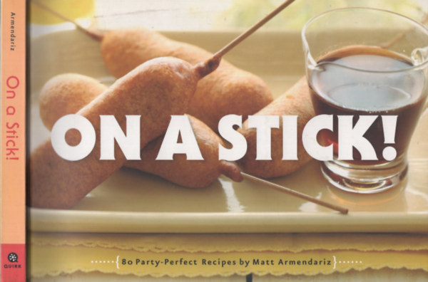 Matt Armendariz - On a Stick! 80 Party-Perfect Recipes
