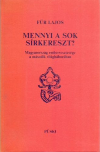 Mennyi a sok s�rkereszt? - Magyarorsz�g embervesztes�ge a m�sodik vil�gh�bor�ban (M�sodik kiad�s)