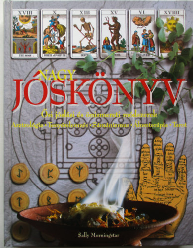 Összeállította: Sally Morningstar - Nagy jóskönyv - Ősi jóslási és önismereti módszerek - Asztrológia-Tenyérelemzés-Sámánizmus-Álomterápia-Tarot