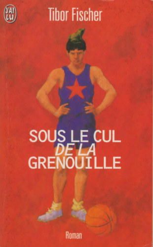 Tibor Fischer - Sous le cul de la grenouille