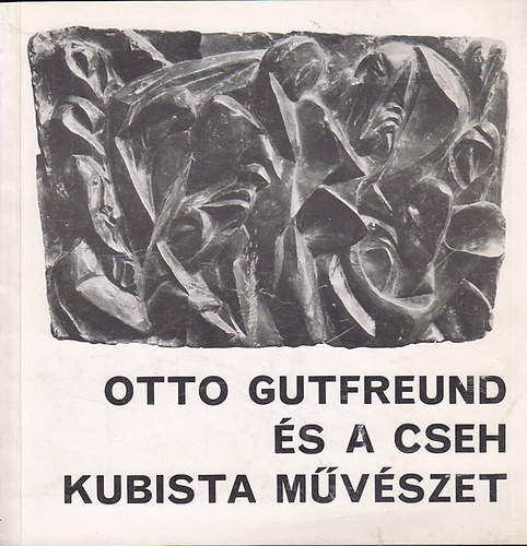 Otto Gutfreund s a cseh kubista mvszet (Mcsarnok, 1971. december)