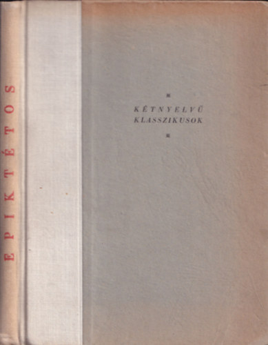 Epikt�tos k�zik�nyvecsk�je - vagyis a stoikus b�lcs brevi�riuma (K�tnyelv� klasszikusok) - g�r�g-magyar nyelven