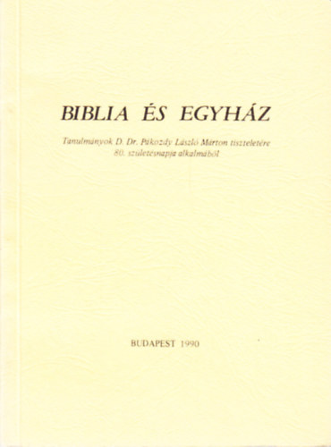 Biblia s egyhz - Tanulmnyok Dr. Pkozdy Lszl Mrton tiszteletre 80. szletsnapja alkalmbl