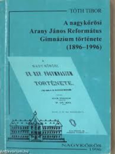 A nagykrsi Arany Jnos Reformtus Gimnzium trtnete (1896-1996)