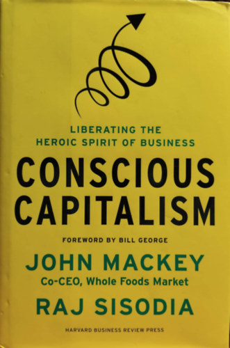 Conscious Capitalism : Liberating the Heroic Spirit of Business