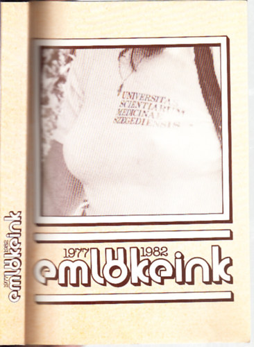 Eml�keink 1977-1982. (A Szegedi Orvostudom�nyi Egyetem v�gz�s hallgat�inak �vk�nyve)