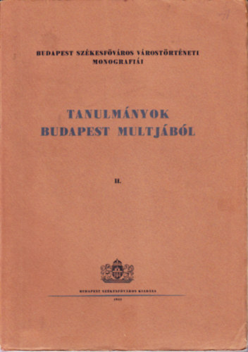 Tanulmnyok Budapest multjbl II. (Budapest Fvros trtnelmi monogrfii)