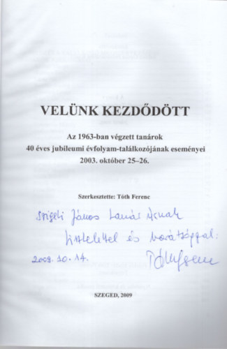 Velnk kezddtt - Az 1963-ban vgzett tanrok 40 ves jubileumi vfolyam-tallkozjnak esemnyei 2003. oktber 25-26.- Dediklt