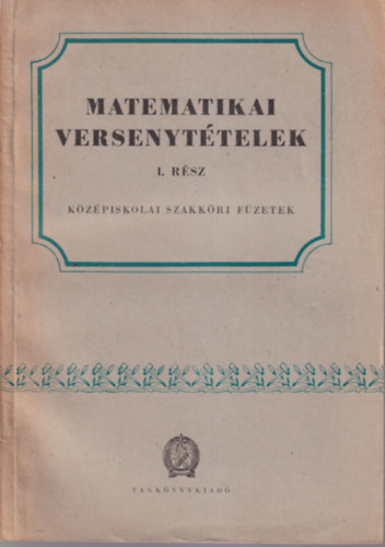 Krschk Jzsef - Matematikai versenyttelek I. rsz - Kzpiskolai szakkri fzetek ( 1894-1928. vi versenyek )