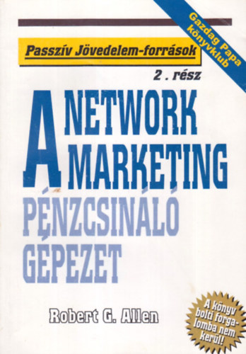 Robert G. Allen - A Network Marketing - A pénzcsináló gépezet (Passzív jövedelem-források)