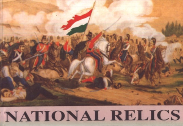National relics (A history of the war banners of the hungarian revolution and war of independence 1848-49.)