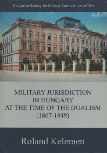 Military Jurisdiction in Hungary at the Time of the Dualism (1867-1949)