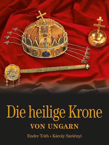 Tth Endre; Szelnyi Kroly - Die Heilige Krone von Ungarn