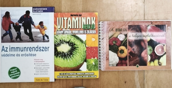 3db eg�szs�ges �letm�dot el�seg�t� m� - Vitaminok kertje-�sv�nyi anyagok, nyomelemek �s z�lds�gek, A Biblia a helyes t�pl�lkoz�sr�l, Az immunrendszer v�delme �s er�s�t�se