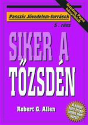 Robert G. Allen - Siker a tzsdn (Passzv Jvedelem-forrsok 5.) (Gazdag Papa knyvklub)