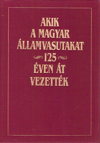 Akik a magyar �llamvasutakat 125 �ven �t vezett�k