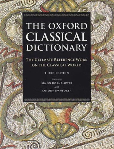 The Oxford Classical Dictionary: The Ultimate Reference Work on the Classcl World - Third Edition