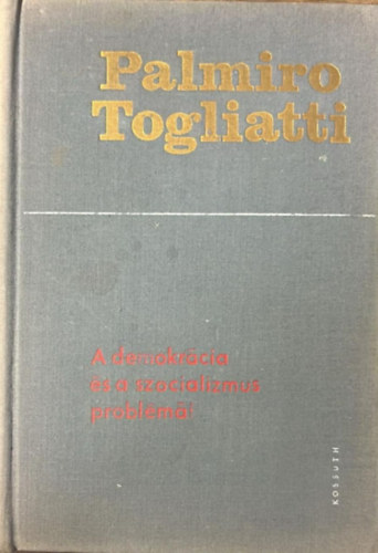 Palmiro Togliatti - A demokr�cia �s a szocializmus probl�m�i