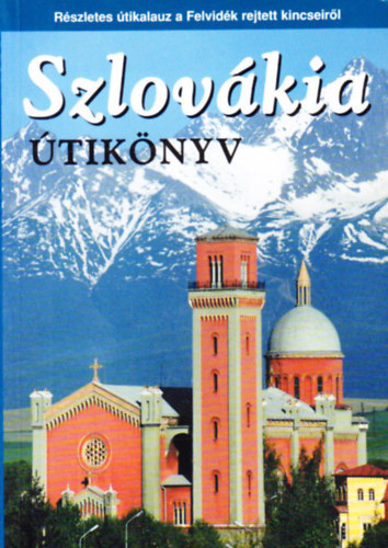 Szlovákia útikönyv(Részletes útikalauz a Felvidék rejtett kincseiről)