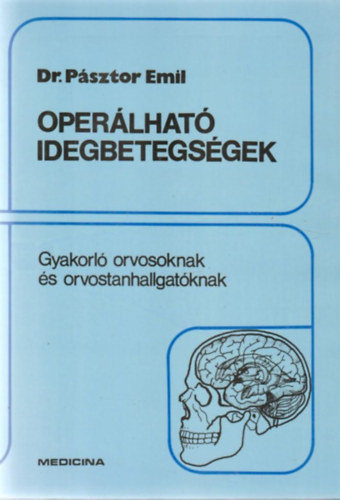 Dr. Pásztor Emil - Operálható idegbetegségek - Gyakorló orvosoknak és orvostanhallgatóknak (Ábrák száma: 45 rajz + 27 fénykép)