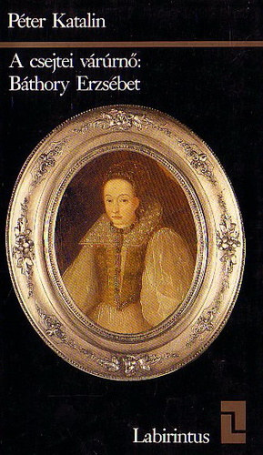 P�ter Katalin - A csejtei v�r�rn�: B�thory Erzs�bet