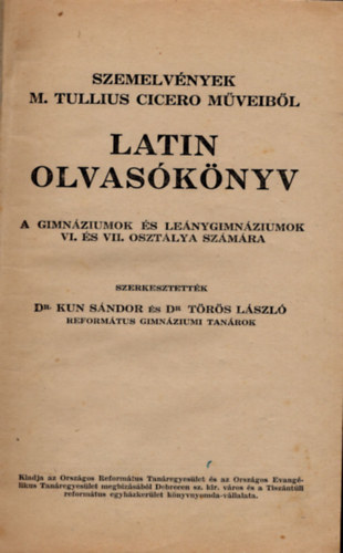 Dr. Kun Sándor - Dr. Törös László (szerk.) - Latin olvasókönyv - A gimnáziumok és leánygimnáziumok VI. és VII. osztálya számára ( Szemelvények M. Tulius Cicero műveiből )