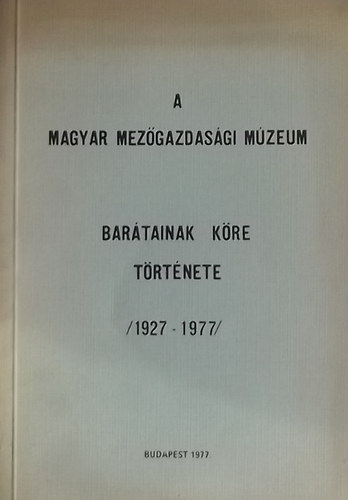 A Magyar Mezgazdasgi Mzeum Bartainak Kre trtnete (1927-77)