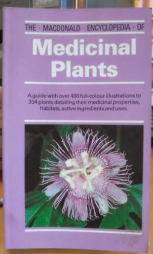 The MacDonald Encyclopedia of Medicinal Plants - A guide with over full-colour illustrations to 334 plants detailing their medicinal properties, habitats, active ingredients and uses