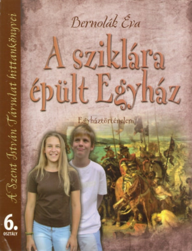 A szikl�ra �p�lt Egyh�z: egyh�zt�rt�nelem - Hittank�nyv az �ltal�nos iskol�k 6. oszt�lya sz�m�ra