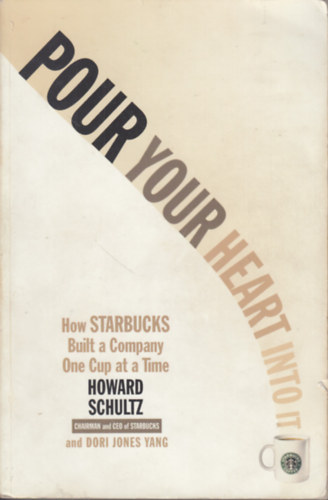 Howard Schultz - Pour your heart into it- How Starbucks built a company one cup at a time