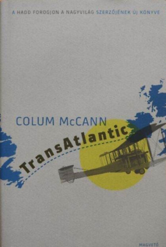 Szeg Jnos , Ford.: Mesterhzi Mnika Colum McCann (szerk.) - TransAtlantic - Atlanti tkels (A Hadd forogjon a nagyvilg szerzjnek j knyve)