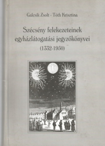 Galcsik Zsolt; Tth Krisztina - Szcsny felekezeteinek egyhzltogatsi jegyzknyvei (1332-1950)