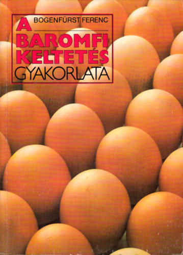 Dr. Bogenfrst Ferenc - A baromfikeltets gyakorlata