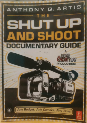 The Shut Up and Shoot Documentary Guide: A Down & Dirty DV Production (Focal Press)