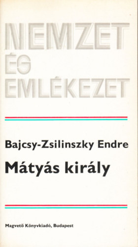 Bajcsy-Zsilinszky Endre - M�ty�s Kir�ly (Nemzet �s eml�kezet)