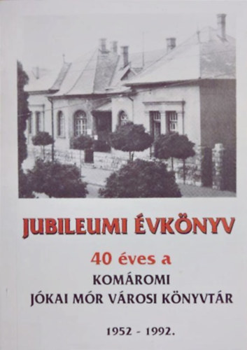 Jubileumi vknyv - 40 ves a komromi Jkai Mr Vrosi Knyvtr 1952-1992