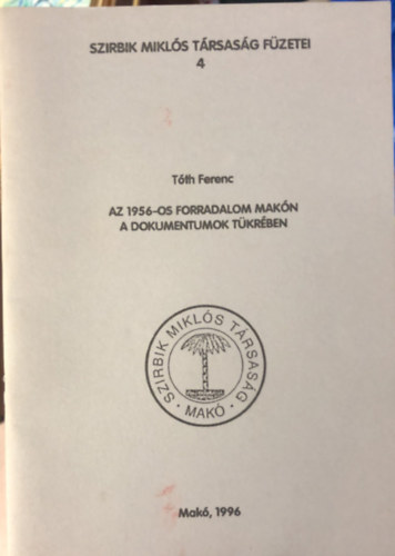 Az 1956-os forradalom Makn a dokumentumok tkrben - Szibrik Mikls Trsasg fzetei 4