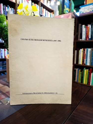 Csill�ry Kl�ra - Csill�ry Kl�ra irodalmi munk�ss�ga (1947-1982)- Dedik�lt