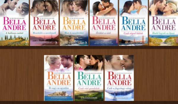 Bella Andre - A Sullivan csald 1-9. (A Sullivan csald, Menekls a szerelemtl, Most s mindrkk, rkk a tid, Csak tged ltlak, Hadd legyek az Igazi, Te vagy az egyetlen, Csak rd gondolok, Csk a fagyngy alatt)