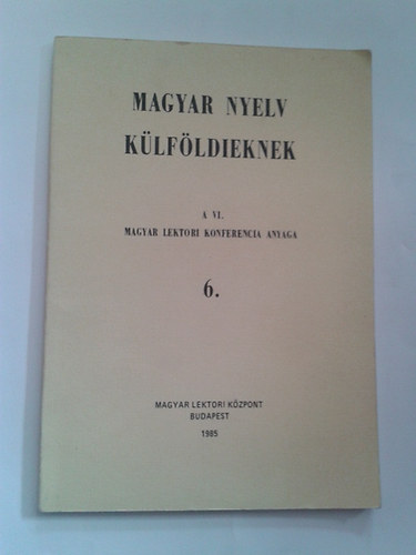 Magyar nyelv k�lf�ldieknek - A VI. Magyar Lektori Konferencia anyaga