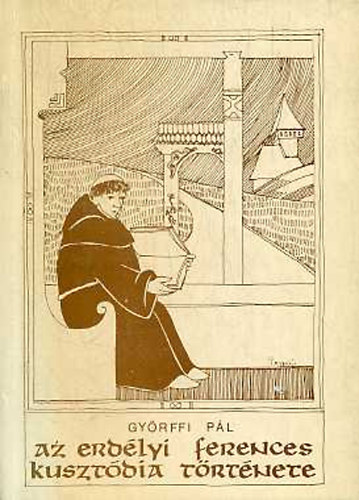 Gy�rffi P�l - Az erd�lyi ferences kuszt�dia t�rt�nete