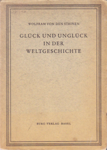 Wolfram von den Steinen - Glck und Unglck in der Weltgeschichte - Szerencse s Balszerencse a trtnelemben nmet nyelven