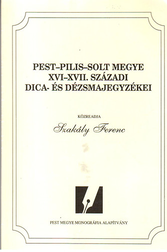 Szakly Ferenc - Pest-Pilis-Solt megye XVI-XVII. szzadi dica- s dzsmajegyzkei