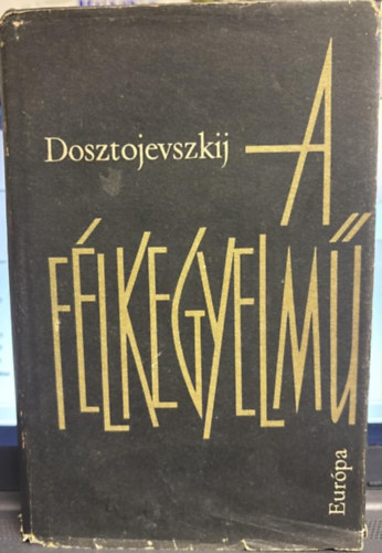 Fjodor Mihajlovics Dosztojevszkij (????? ?????????? ???????????), Szerk.: Katona Erzs�bet, Makai Imre (ford.) - A f�lkegyelm� - N�gy r�sz egybek�tve (?????) - Makai Imre ford�t�sa